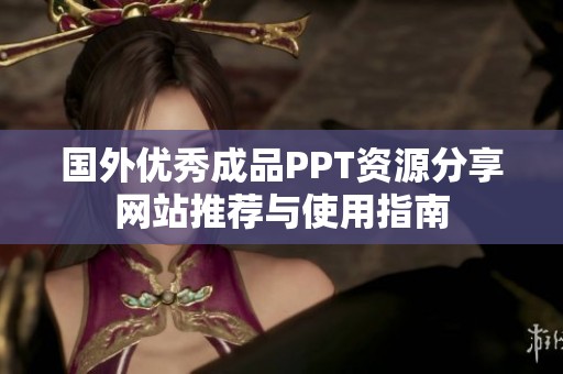國外優(yōu)秀成品PPT資源分享網(wǎng)站推薦與使用指南