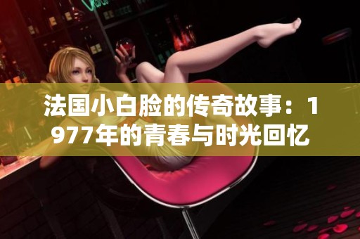 法國小白臉的傳奇故事：1977年的青春與時(shí)光回憶