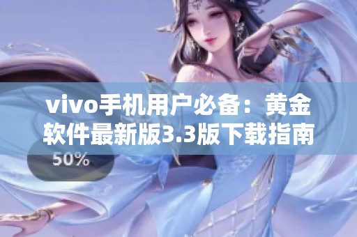 vivo手機用戶必備：黃金軟件最新版3.3版下載指南