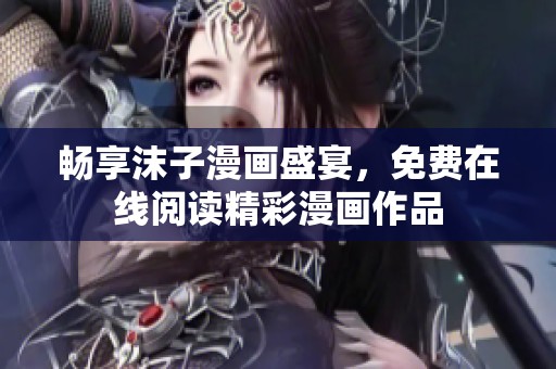 暢享沫子漫畫盛宴，免費在線閱讀精彩漫畫作品
