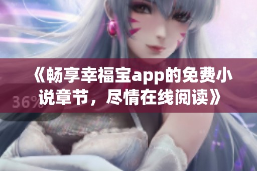 《暢享幸福寶app的免費小說章節(jié)，盡情在線閱讀》