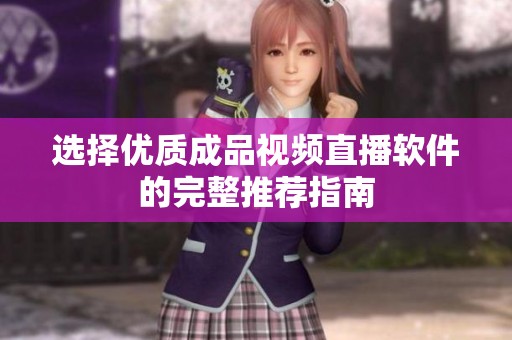 選擇優(yōu)質成品視頻直播軟件的完整推薦指南