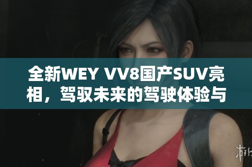 全新WEY VV8國(guó)產(chǎn)SUV亮相，駕馭未來的駕駛體驗(yàn)與豪華設(shè)計(jì)
