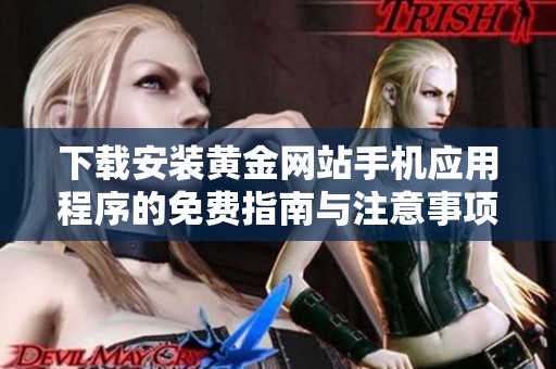 下載安裝黃金網(wǎng)站手機(jī)應(yīng)用程序的免費(fèi)指南與注意事項(xiàng)