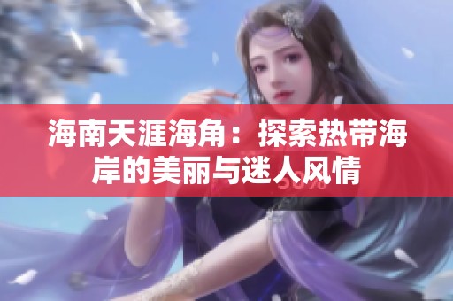 海南天涯海角：探索熱帶海岸的美麗與迷人風情