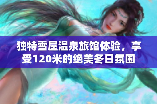 獨(dú)特雪屋溫泉旅館體驗(yàn)，享受120米的絕美冬日氛圍