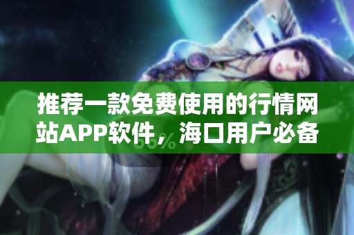 推薦一款免費(fèi)使用的行情網(wǎng)站APP軟件，?？谟脩舯貍?！
