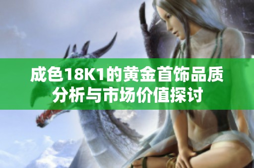 成色18K1的黃金首飾品質(zhì)分析與市場價值探討