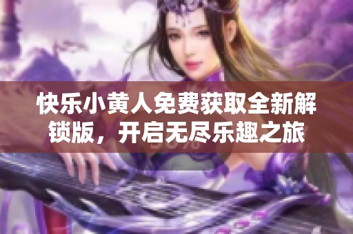 快樂(lè)小黃人免費(fèi)獲取全新解鎖版，開(kāi)啟無(wú)盡樂(lè)趣之旅