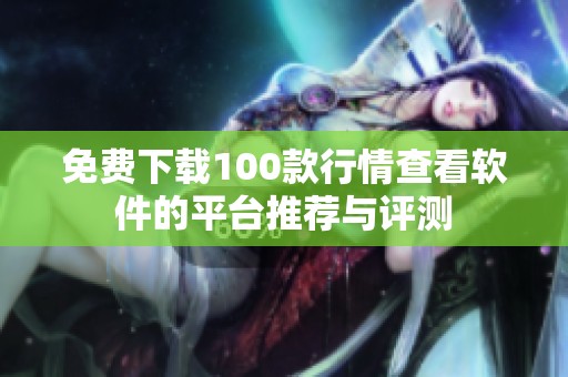 免費下載100款行情查看軟件的平臺推薦與評測