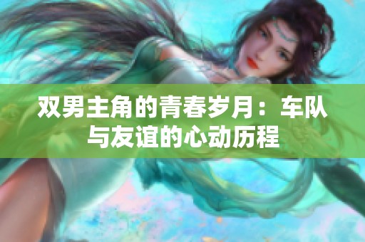雙男主角的青春歲月：車隊與友誼的心動歷程