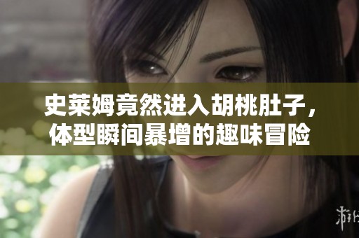 史萊姆竟然進(jìn)入胡桃肚子，體型瞬間暴增的趣味冒險(xiǎn)