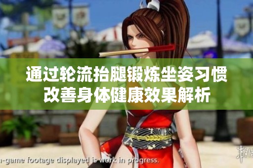通過輪流抬腿鍛煉坐姿習慣改善身體健康效果解析