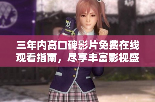 三年內(nèi)高口碑影片免費(fèi)在線觀看指南，盡享豐富影視盛宴