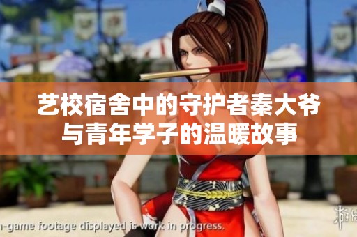 藝校宿舍中的守護者秦大爺與青年學子的溫暖故事
