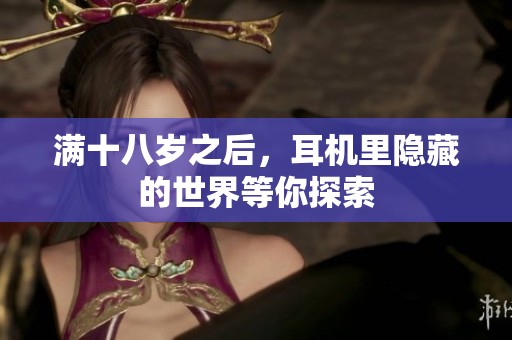 滿十八歲之后，耳機里隱藏的世界等你探索