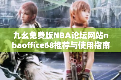 九幺免費版NBA論壇網(wǎng)站nbaoffice68推薦與使用指南