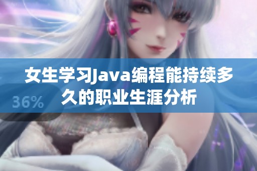 女生學(xué)習(xí)Java編程能持續(xù)多久的職業(yè)生涯分析