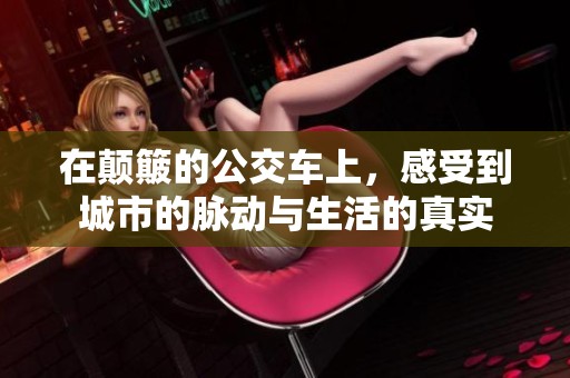 在顛簸的公交車上，感受到城市的脈動與生活的真實