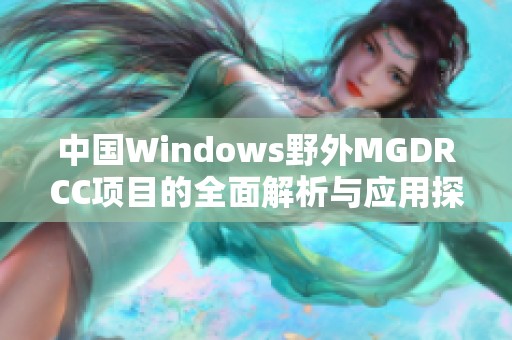 中國Windows野外MGDRCC項目的全面解析與應(yīng)用探討
