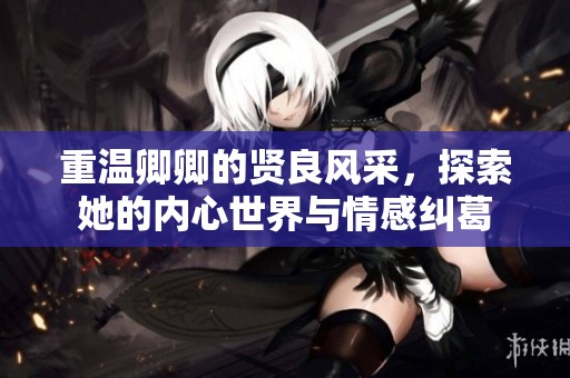 重溫卿卿的賢良風(fēng)采，探索她的內(nèi)心世界與情感糾葛