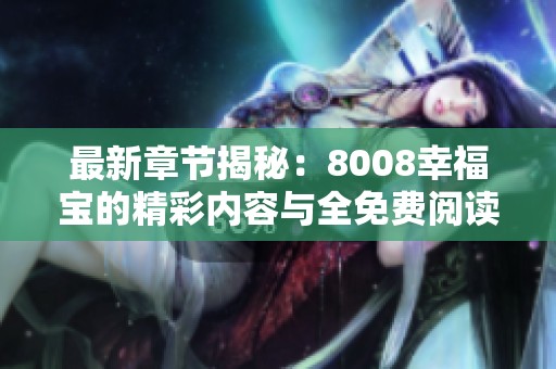 最新章節(jié)揭秘：8008幸福寶的精彩內(nèi)容與全免費閱讀指南