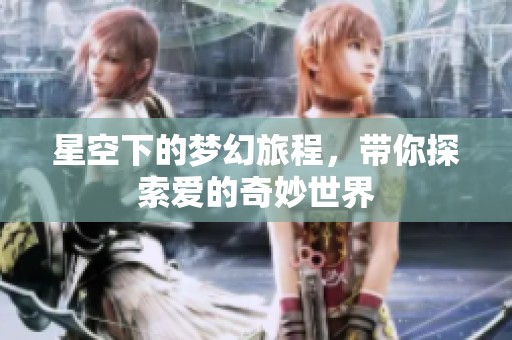 星空下的夢幻旅程，帶你探索愛的奇妙世界