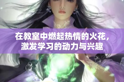 在教室中燃起熱情的火花，激發(fā)學(xué)習(xí)的動力與興趣