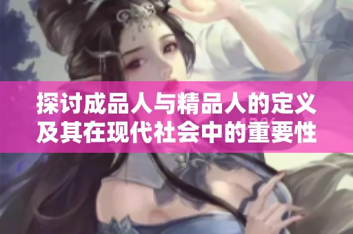 探討成品人與精品人的定義及其在現(xiàn)代社會(huì)中的重要性