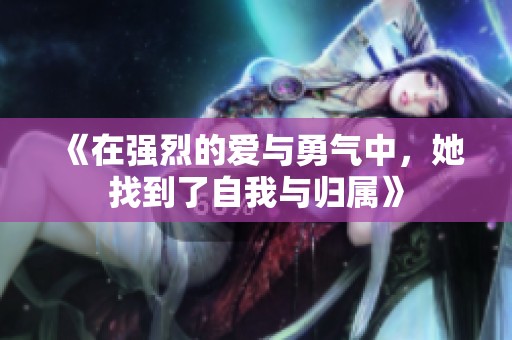 《在強烈的愛與勇氣中，她找到了自我與歸屬》