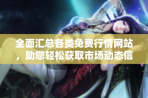 全面匯總各類免費行情網(wǎng)站，助您輕松獲取市場動態(tài)信息