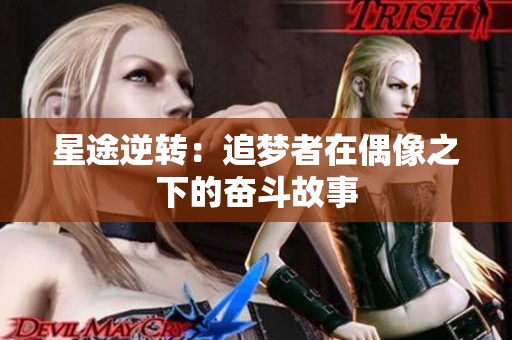 星途逆轉(zhuǎn)：追夢者在偶像之下的奮斗故事