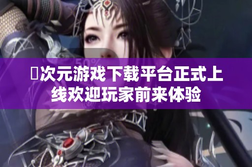 囧次元游戲下載平臺(tái)正式上線歡迎玩家前來體驗(yàn)