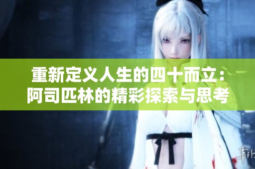 重新定義人生的四十而立：阿司匹林的精彩探索與思考