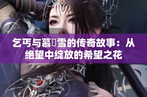 乞丐與慕葇雪的傳奇故事：從絕望中綻放的希望之花