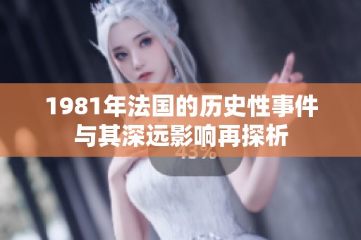 1981年法國(guó)的歷史性事件與其深遠(yuǎn)影響再探析 1981年法國(guó)的歷史性事件與其深遠(yuǎn)影響再探析