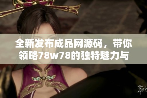 全新發(fā)布成品網(wǎng)源碼，帶你領(lǐng)略78w78的獨(dú)特魅力與功能