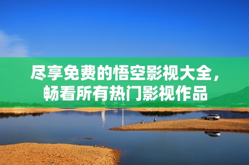 盡享免費(fèi)的悟空影視大全，暢看所有熱門影視作品