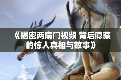 《揭密兩扇門視頻 背后隱藏的驚人真相與故事》