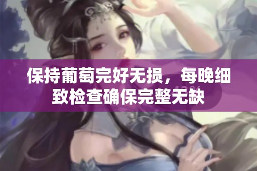保持葡萄完好無損，每晚細(xì)致檢查確保完整無缺