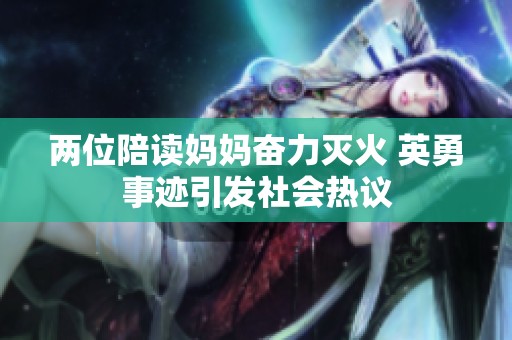兩位陪讀媽媽奮力滅火 英勇事跡引發(fā)社會熱議