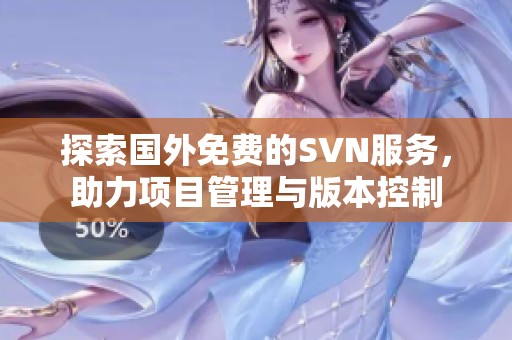 探索國外免費的SVN服務，助力項目管理與版本控制