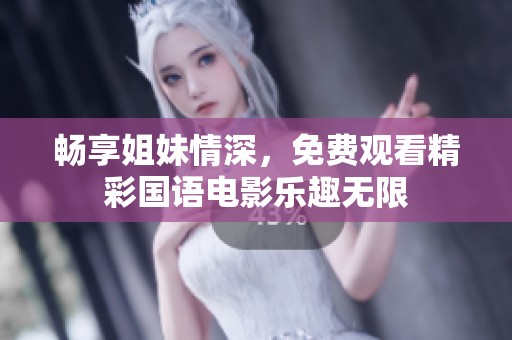 暢享姐妹情深，免費觀看精彩國語電影樂趣無限