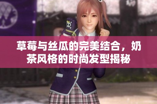 草莓與絲瓜的完美結(jié)合，奶茶風(fēng)格的時(shí)尚發(fā)型揭秘