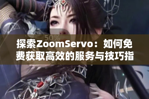 探索ZoomServo：如何免費(fèi)獲取高效的服務(wù)與技巧指南
