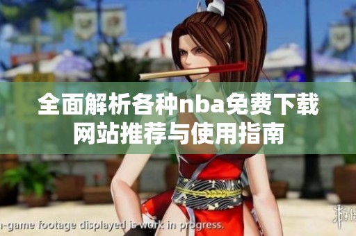 全面解析各種nba免費(fèi)下載網(wǎng)站推薦與使用指南