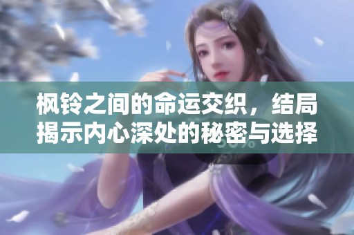 楓鈴之間的命運交織，結局揭示內(nèi)心深處的秘密與選擇