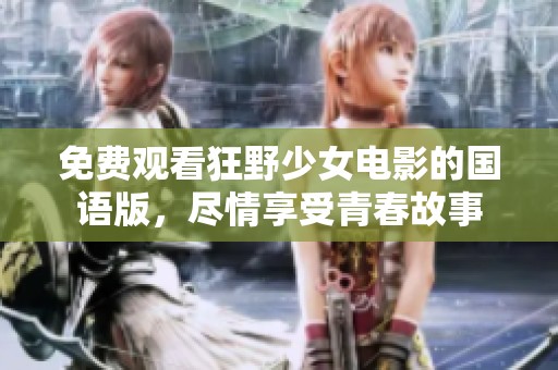 免費(fèi)觀看狂野少女電影的國(guó)語(yǔ)版，盡情享受青春故事