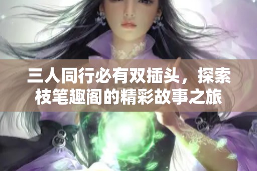 三人同行必有雙插頭，探索枝筆趣閣的精彩故事之旅
