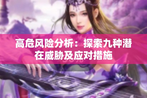 高危風(fēng)險(xiǎn)分析：探索九種潛在威脅及應(yīng)對(duì)措施